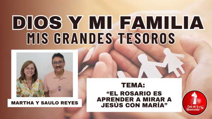 El rosario es aprender a mirar a Jesús con María / Dios y mi Familia mis Grandes Tesoros