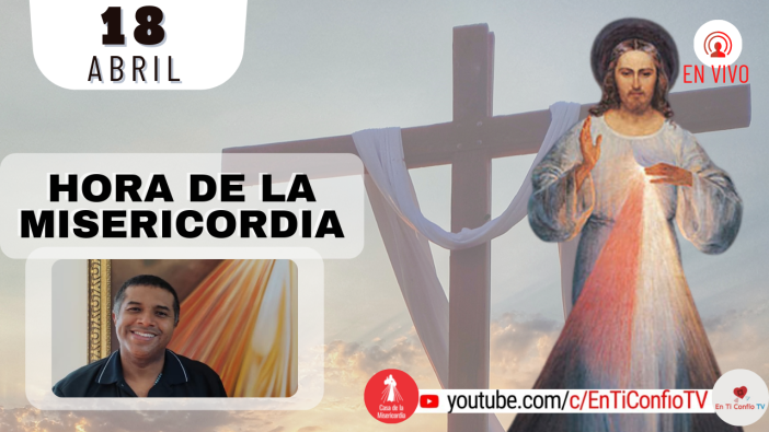 Hora de la Misericordia  y Novena a la Divina Misericordia  / 18 de Abril del 2022