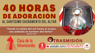 40 Horas de Adoración a Jesús Eucaristía / 20 de Agosto del 2021