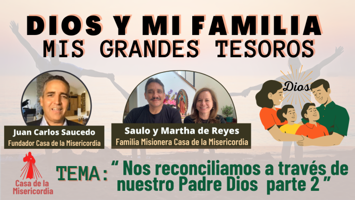 Nos reconciliamos a través de nuestro Padre Dios parte 2 / Dios y mi Familia mis Grandes Tesoros 