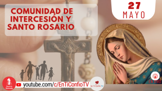 Comunidad de Intercesión y Santo Rosario / 27 de Mayo 2023