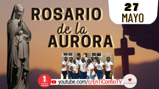 Santo Rosario de la Aurora  / 27 de Mayo del 2023
