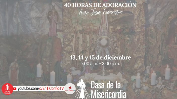40 Horas de Adoración ante Jesús Eucaristía / 15 de Diciembre del 2023