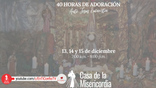 40 Horas de Adoración ante Jesús Eucaristía / 15 de Diciembre del 2023
