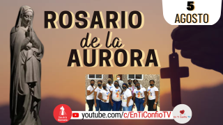 Santo Rosario de la Aurora  / 5 de Agosto del 2023