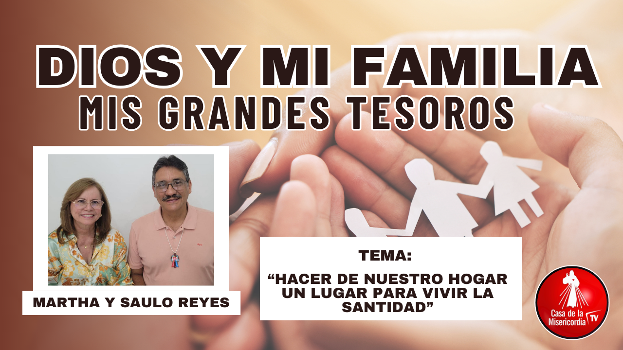 Hacer de nuestro hogar un lugar para vivir la santidad / Dios y Mi Familia mis grandes tesoros