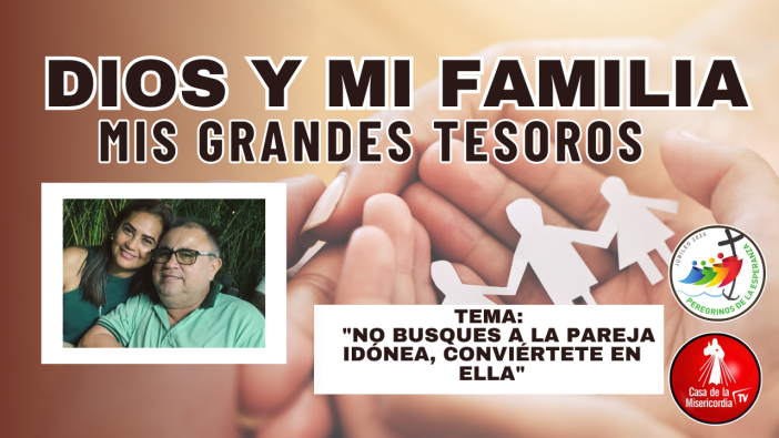 No busques a la pareja idónea, conviértete en ella / Dios y mi Familia mis Grandes Tesoros