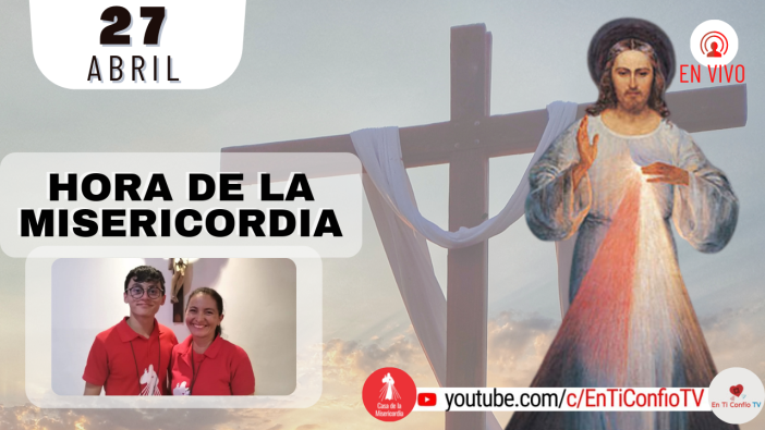 Hora de la Misericordia  / 27 de Abril del 2022