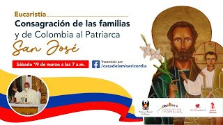 Eucaristía Consagración de las Familias y Colombia al patriarca San   José    / 19 de Marzo del 2022    