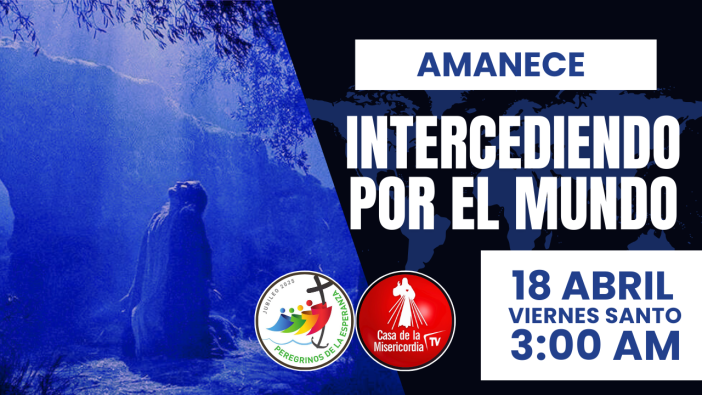 Amanece Intercediendo por el Mundo  Viernes Santo / 18 de Abril del 2025