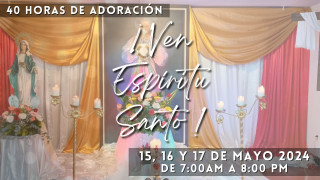 40 Horas de Adoración y Vigilia de Pentecostés  ¡Ven Espíritu Santo! / 17 de Mayo del 2024