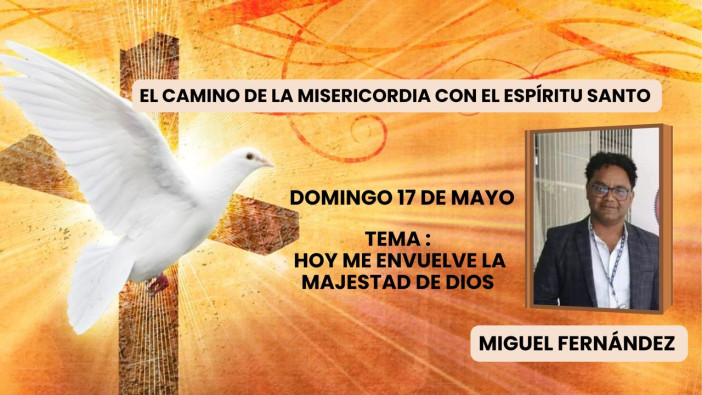 El Camino de la Misericordia con el Espíritu Santo - Miguel Fernández / 17 de Mayo de 2026