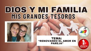 Renovando el Amor en Pareja / Dios y mi Familia mis Grandes Tesoros